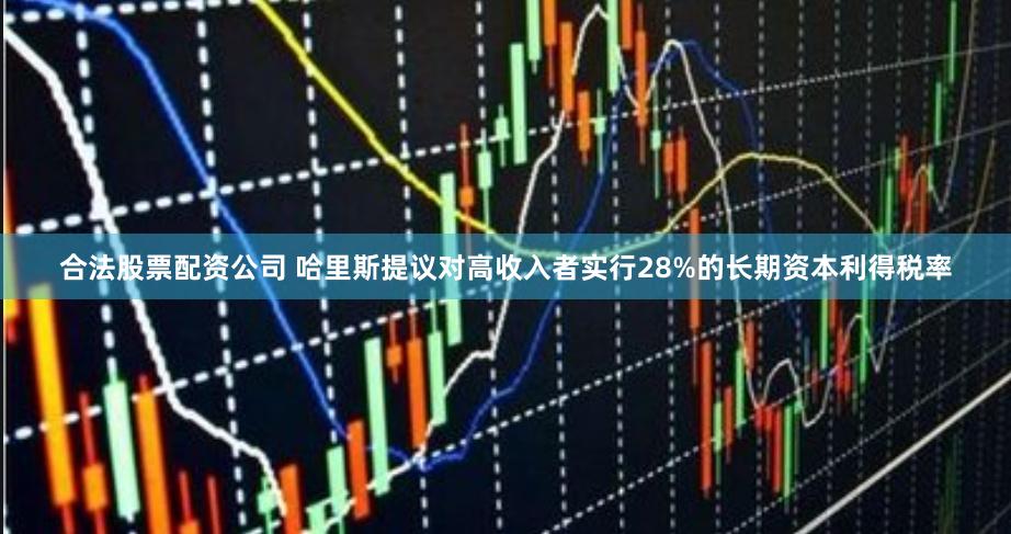 合法股票配资公司 哈里斯提议对高收入者实行28%的长期资本利得税率