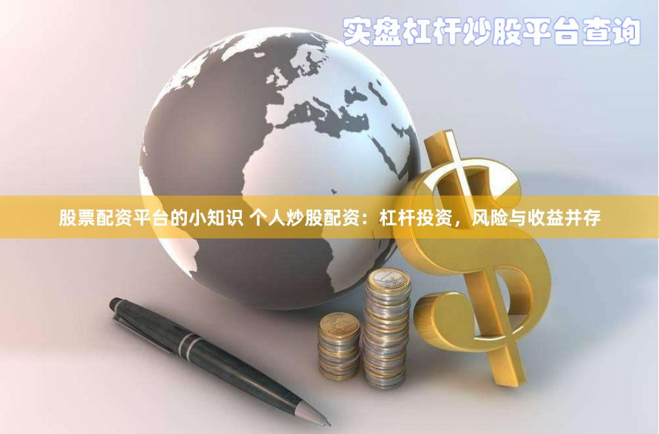 股票配资平台的小知识 个人炒股配资：杠杆投资，风险与收益并存