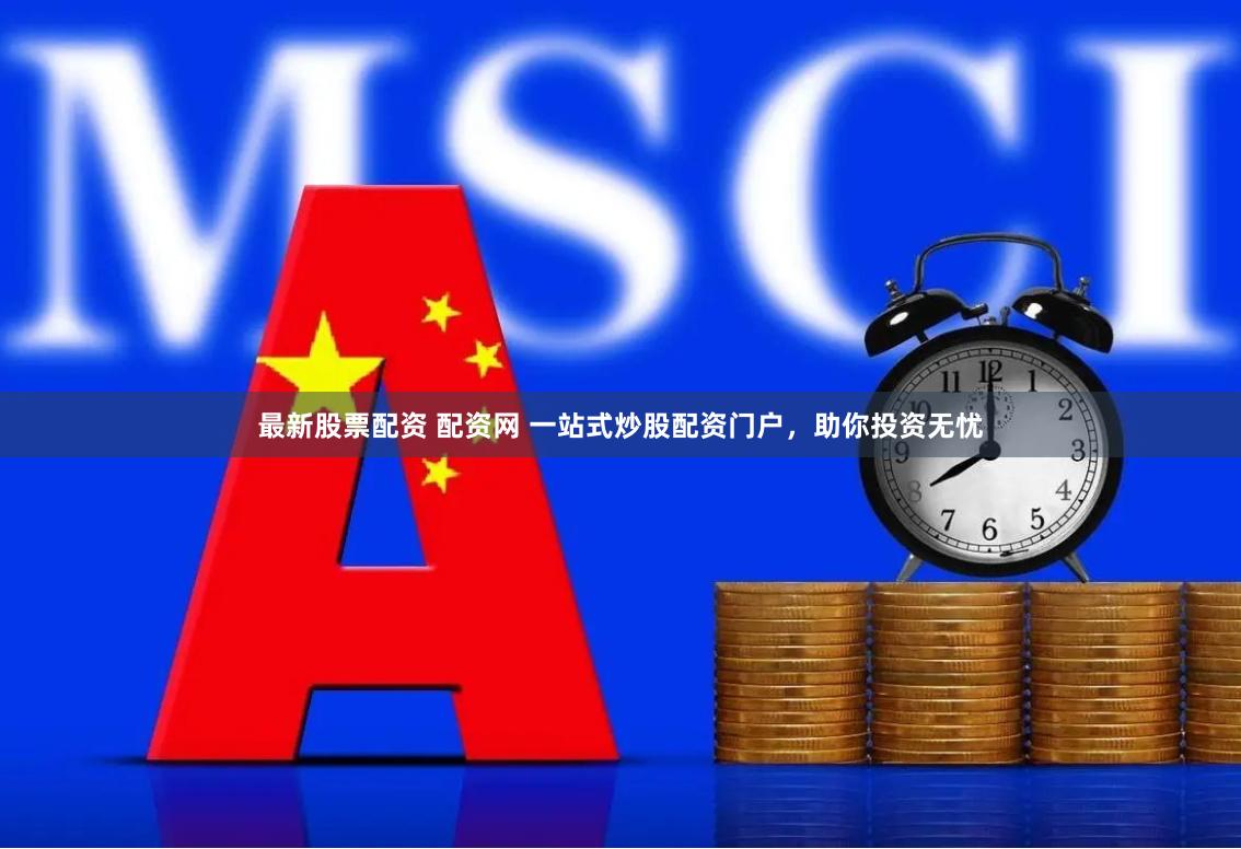 最新股票配资 配资网 一站式炒股配资门户，助你投资无忧