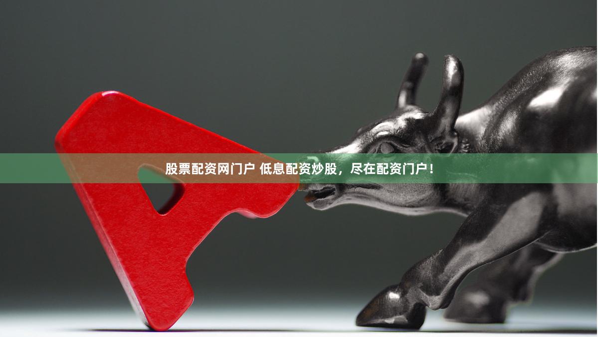 股票配资网门户 低息配资炒股，尽在配资门户！